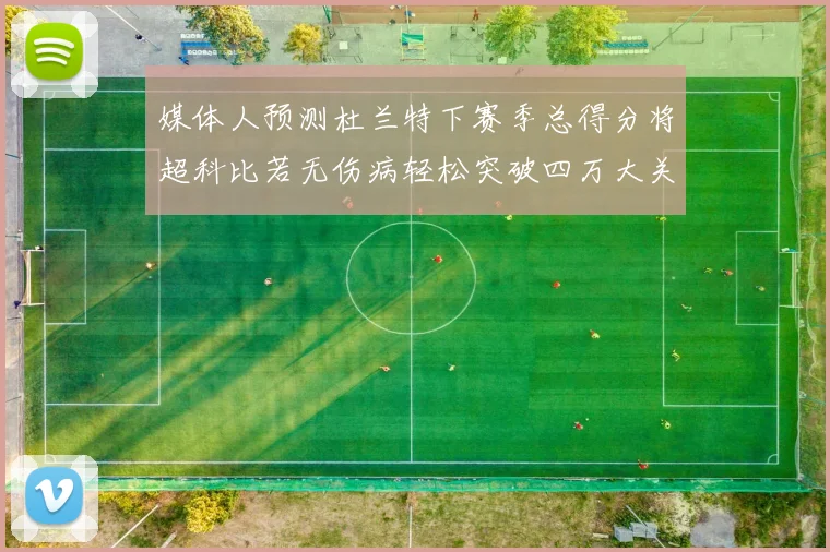 媒体人预测杜兰特下赛季总得分将超科比若无伤病轻松突破四万大关